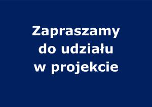 Napis: Zapraszamy do udziału w projekcie